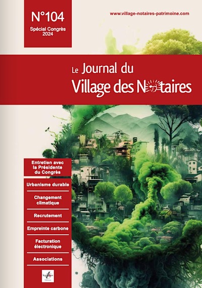 Parution du Journal du Village des Notaires n°104 : Congrès des notaires, Urbanisme durable, Recrutement, facturation électronique...
